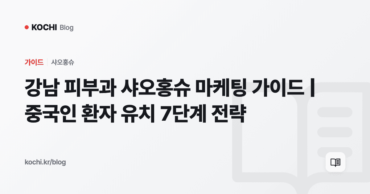강남 피부과 샤오홍슈 마케팅 가이드 | 중국인 환자 유치 7단계 전략