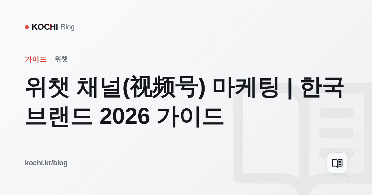 위챗 채널(视频号) 마케팅 | 한국 브랜드 2026 가이드
