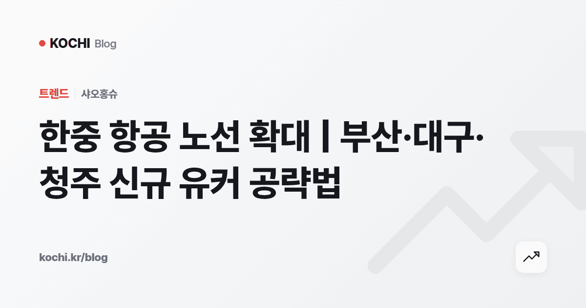 한중 항공 노선 확대 | 부산·대구·청주 신규 유커 공략법