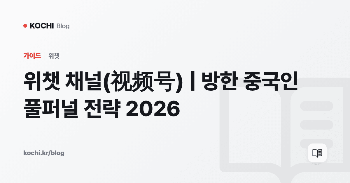 위챗 채널(视频号) | 방한 중국인 풀퍼널 전략 2026